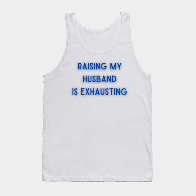 Raising My Husband Is Exhausting Tank Top by Bella Designs